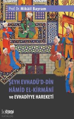 Şeyh Evhadü'd- Din Hâmid El-Kirmânî ve Evhadiyye Hareketi Mikâil Bayra