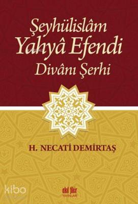 Şeyhülislâm Yahyâ Efendi Divânı Şerhi H. Necati Demirtaş