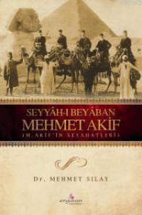 Seyyah-ı Beyaban Mehmet Akif & M. Akif'in Seyahatleri Mehmet Sılay