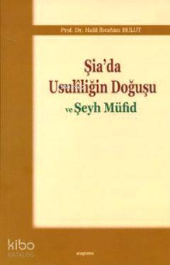 Şia'da Usuliliğin Doğuşu ve Şeyh Müfid Halil İbrahim Bulut