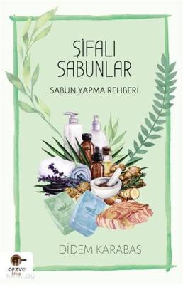 Şifalı Sabunlar; Sabun Yapma Rehberi Didem Karabaş