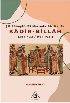 Şiî Büveyhî İk darında Bir Halife: Kadir-Billah Nurullah Fırat