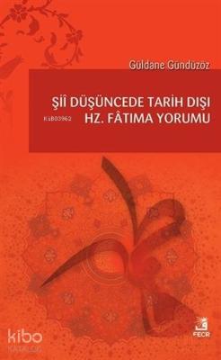 Şii Düşüncede Tarih Dışı Hz. Fatıma Yorumu Güldane Gündüzöz