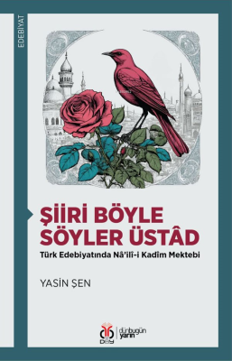 Şiiri Böyle Söyler Üstâd;Türk Edebiyatında Nâ’ilî-i Kadîm Mektebi Yasi