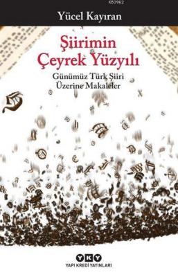 Şiirimin Çeyrek Yüzyılı; Günümüz Türk Şiiri Üzerine Makaleler Yücel Ka