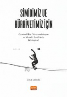 Simidiniz Ve Hürriyetiniz İçin ;Gazetecilikte Güvencesizleşme ve Mesle