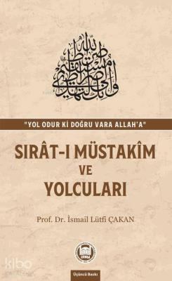 Sırat-ı Müstakim ve Yolcuları Prof. Dr. İsmail Lütfi ÇAKAN