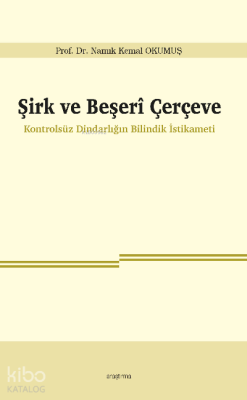 Şirk ve Beşerî Çerçeve;Kontrolsüz Dindarlığın Bilindik İstikameti Namı