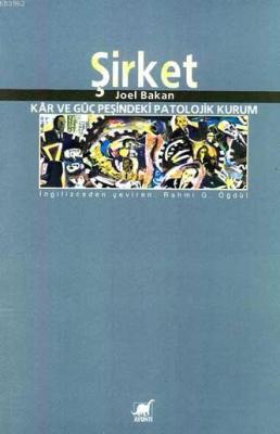 Şirket; Kar ve Güç Peşindeki Patolojik Kurum Joel Bakan