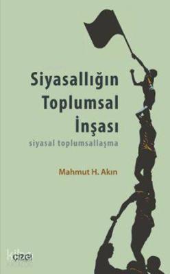 Siyasallığın Toplumsal İnşası Mahmut H. Akın