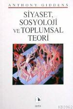 Siyaset Sosyoloji ve Toplumsal Teori Anthony Giddens