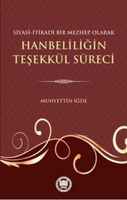 Siyasi-Itikadi Bir Mezhep Olarak Hanbeliliğin Teşekkül Süreci Muhyetti