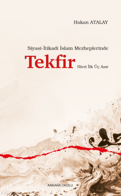 Siyasi-İtikadi İslam Mezheplerinde Tekfir Hicri İlk Üç Asır Hakan Atal