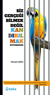 Siz Gerçeği Bilmek Değil Kandırılmak İstiyorsunuz Hüseyin Şanlı