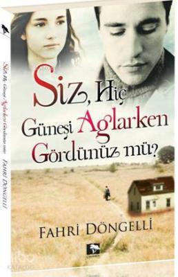 Siz Hiç Güneşi Ağlarken Gördünüz Mü? Fahri Döngelli