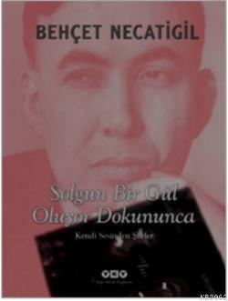 Solgun Bir Gül Oluyor Dokununca;Kendi Sesinden Şiirler Behçet Necatigi