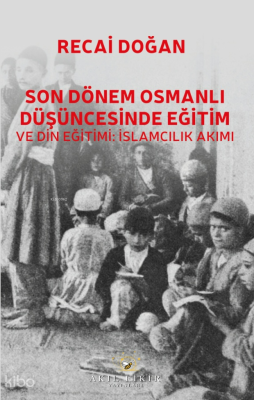 Son Dönem Osmanlı Düşüncesinde Eğitim ve Din Eğitimi;İslamcılık Akımı 