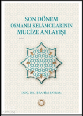 Son Dönem Osmanlı Kelamcılarının Mucize Anlayışı İbrahim Bayram