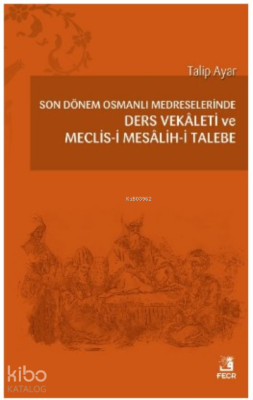 Son Dönem Osmanlı Medreselerinde Ders Vekâleti ve Meclis-i Mesâlih-i T