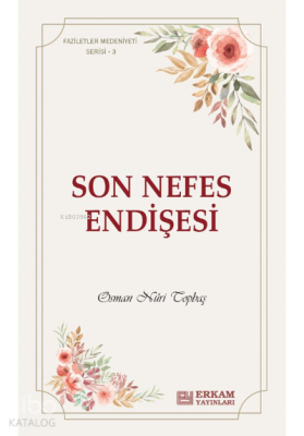 Son Nefes Endişesi;Faziletler Medeniyeti Serisi - 3 Osman Nuri Topbaş