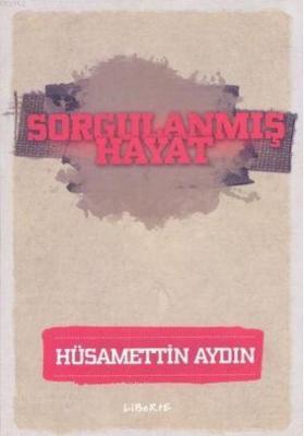 Sorgulanmış Hayat Hüsamettin Aydın