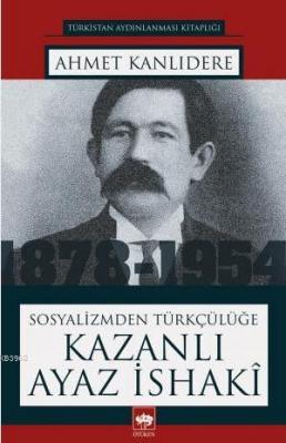 Sosyalizmden Türkçülüğe Kazanlı Ayaz İsaki Ahmet Kanlıdere