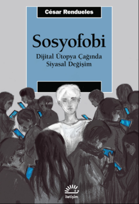 Sosyofobi ;Dijital Ütopya Çağında Siyasal Değişim César Rendueles