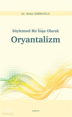 Söylemsel Bir Inşa Olarak Oryantalizm Bekir Emiroğlu