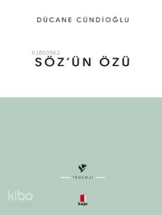 Sözün Özü - Kelâm-ı ilâhînin Tabiatına Dâir Dücane Cündioğlu