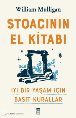 Stoacının El Kitabı - İyi Bir Yaşam İçin Basit Kurallar William Mullig