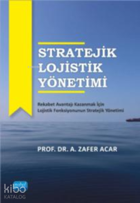 Stratejik Lojistik Yönetimi A. Zafer Acar