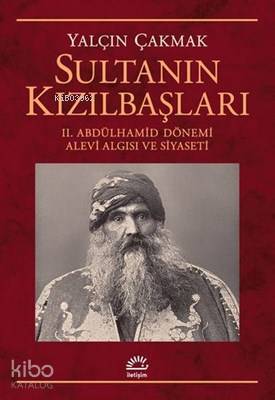 Sultanın Kızılbaşları 2. Abdülhamid Dönemi Alevi Algısı ve Siyaseti Ya