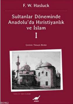 Sultanlar Döneminde Anadolu'da Hristiyanlık Ve İslam-1 F. W. Hasluck