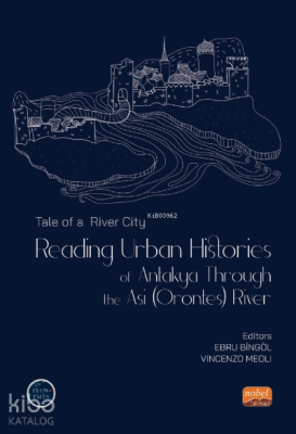 Tale of a River City : Reading Urban;Histories of Antakya Through The 