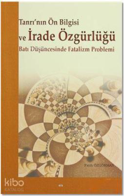 Tanrı'nın Ön Bilgisi ve İrade Özgürlüğü Fatih Özgökman