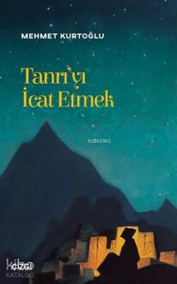 Tanrı'yı İcat Etmek (Edebiyat üzerinden teolojik okumalar) Mehmet Kurt