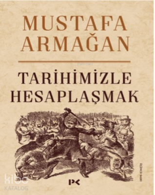 Tarihimizle Hesaplaşmak Mustafa Armağan