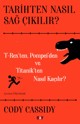 Tarihten Nasıl Sağ Çıkılır?;T-Reks’ten, Pompei’den ve Titanik’ten Nası