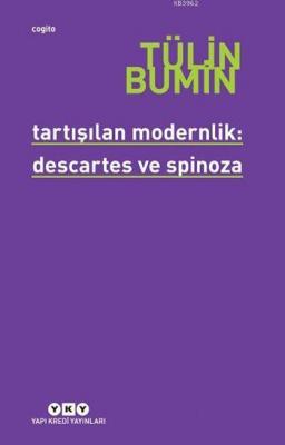 Tartışılan Modernlik: Descartes ve Spinoza Tülin Bumin