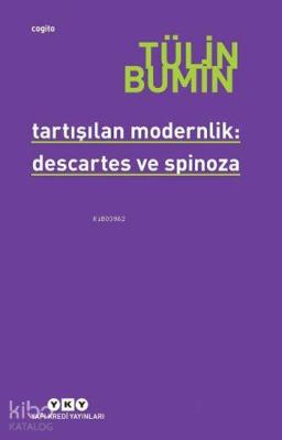 Tartışılan Modernlik: Descartes ve Spinoza Tülin Bumin