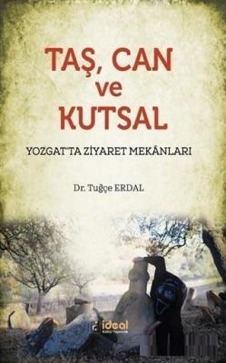 Taş Can ve Kutsal; Yozgat'ta Ziyaret Mekanları Tuğçe Erdal