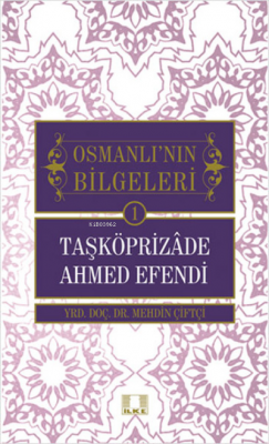 Taşköprizade Ahmed Efendi - Osmanlı'nın Bilgeleri 1 Mehdin Çiftçi