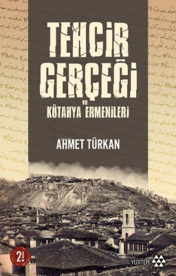 Tehcir Gerçeği ve Kütahya Ermenileri Ahmet Türkan