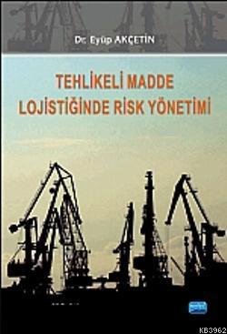 Tehlikeli Madde Lojistiğinde Risk Yönetimi Eyüp Akçetin