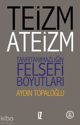 Teizm ve Ateizm Tanrıtanımazlığın Felsefi Boyutları Aydın Topaloğlu