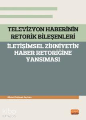 Televizyon Haberinin Retorik Bileşenleri - ;İletişimsel Zihniyetin Hab