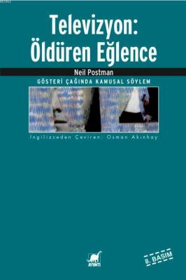 Televizyon: Öldüren Eğlence; Gösteri Çağında Kamusal Söylem Neil Postm