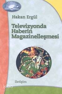 Televizyonda Haberin Magazinelleşmesi Hakan Ergül