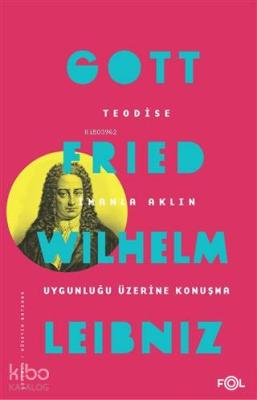 Teodise İmanla Aklın Uygunluğu Üzerine Konuşma Gottfried Wilhelm Leibn