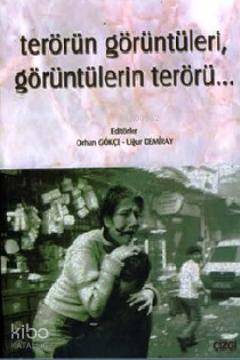 Terörün Görüntüleri, Görüntülerin Terörü... Orhan Gökçe